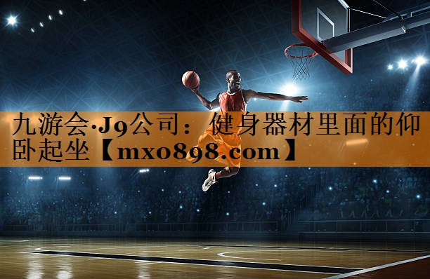 九游会·J9公司：健身器材里面的仰卧起坐