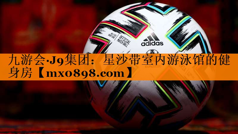 九游会·J9集团：星沙带室内游泳馆的健身房