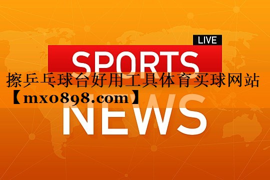 擦乒乓球台好用工具体育买球网站