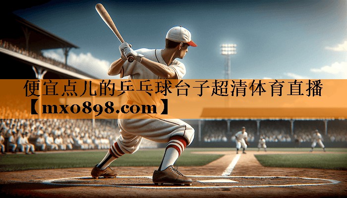 便宜点儿的乒乓球台子超清体育直播
