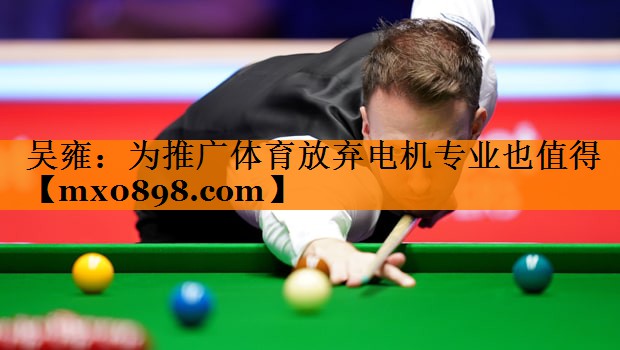 吴雍：为推广体育放弃电机专业也值得