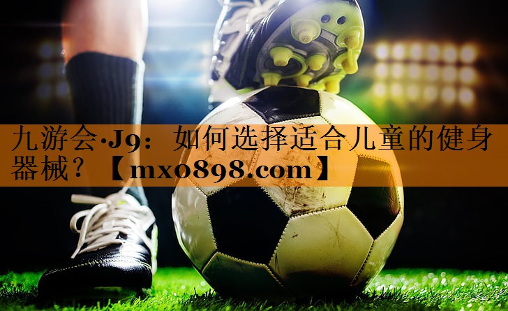 如何选择适合儿童的健身器械？