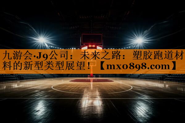 未来之路：塑胶跑道材料的新型类型展望！